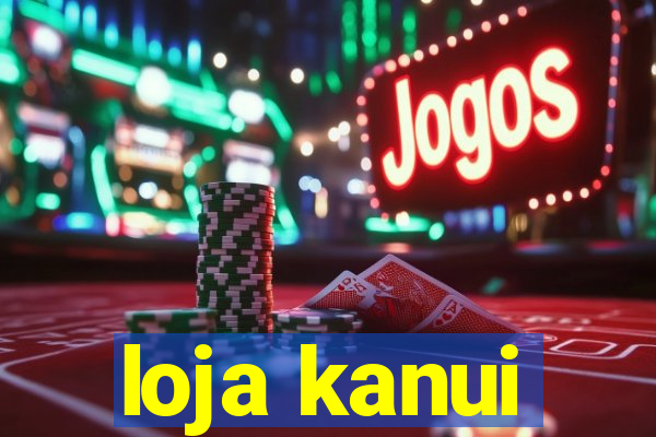 loja kanui